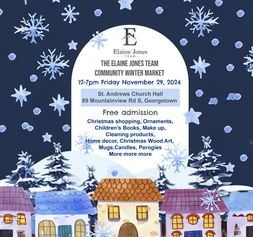 The Elaine Jones Team Community WInter Market 12pm-7pm Friday November 29, 2024 at St. Andres Church Hall. 89 Mountainview Rd S, Georgetown.